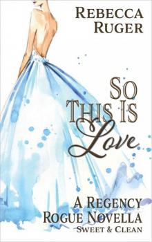 So This Is Love (A Regency Rogue Novella Book 2) So This Is Love (A Regency Rogue Novella Book 2)