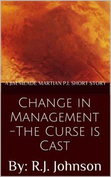 Change in Management: The Curse is Cast (Jim Meade: Martian P.I) Change in Management: The Curse is Cast (Jim Meade: Martian P.I)