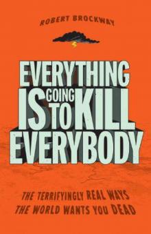 Everything Is Going to Kill Everybody Everything Is Going to Kill Everybody