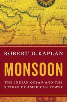 Monsoon: The Indian Ocean and the Future of American Power Monsoon: The Indian Ocean and the Future of American Power