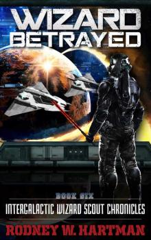 Wizard Betrayed (Intergalactic Wizard Scout Chronicles Book 6)