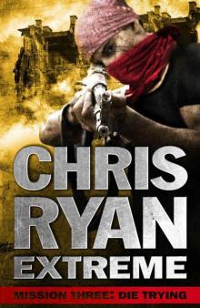 Chris Ryan Extreme: Hard Target: Mission Three: Die Trying Chris Ryan Extreme: Hard Target: Mission Three: Die Trying