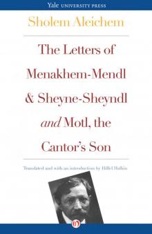 The Letters of Menakhem-Mendl and Sheyne-Sheyndl and Motl, the Cantor's Son The Letters of Menakhem-Mendl and Sheyne-Sheyndl and Motl, the Cantor's Son
