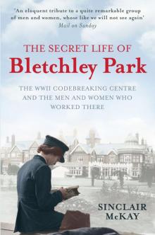 The Secret Life of Bletchley Park The Secret Life of Bletchley Park