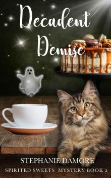 Decadent Demise: Spirited Sweets Paranormal Cozy Mystery Book 2 Decadent Demise: Spirited Sweets Paranormal Cozy Mystery Book 2
