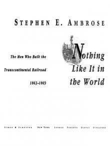 Nothing Like It in the World The Men Who Built the Transcontinental Railroad 1863-1869