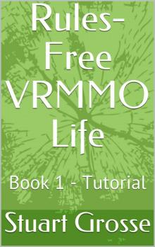Rules-Free VRMMO Life: Book 1 - Tutorial Rules-Free VRMMO Life: Book 1 - Tutorial