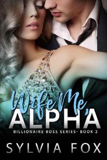 Wife Me, Alpha (Billionaire Boss Series)