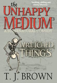 The Unhappy Medium 3: Wretched Things: A Supernatural Comedy