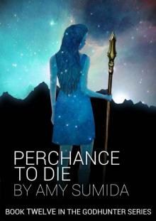 Amy Sumida - Perchance To Die (The Godhunter Book 12) Amy Sumida - Perchance To Die (The Godhunter Book 12)