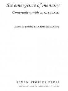 The Emergence of Memory: Conversations with W.G. Sebald The Emergence of Memory: Conversations with W.G. Sebald