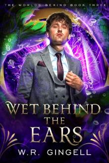 Wet Behind the Ears (The Worlds Behind Book 3) Wet Behind the Ears (The Worlds Behind Book 3)