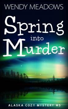 Spring into Murder (Alaska Cozy Mystery Book 5)