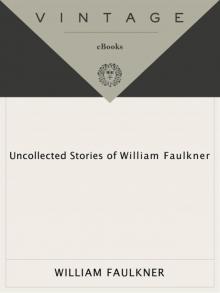 Uncollected Stories of William Faulkner Uncollected Stories of William Faulkner