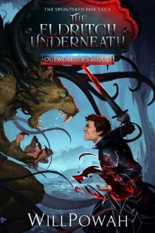 The Eldritch Underneath : The Splintered Five Saga (Outworlder's Blood Book 2) The Eldritch Underneath : The Splintered Five Saga (Outworlder's Blood Book 2)